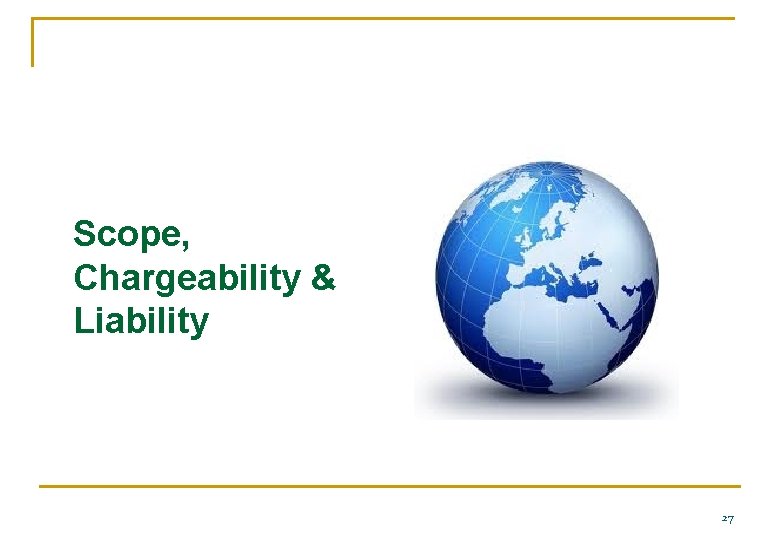 Scope, Chargeability & Liability 27 