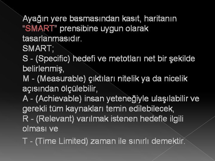 Ayağın yere basmasından kasıt, haritanın “SMART” prensibine uygun olarak tasarlanmasıdır. SMART; S - (Specific)