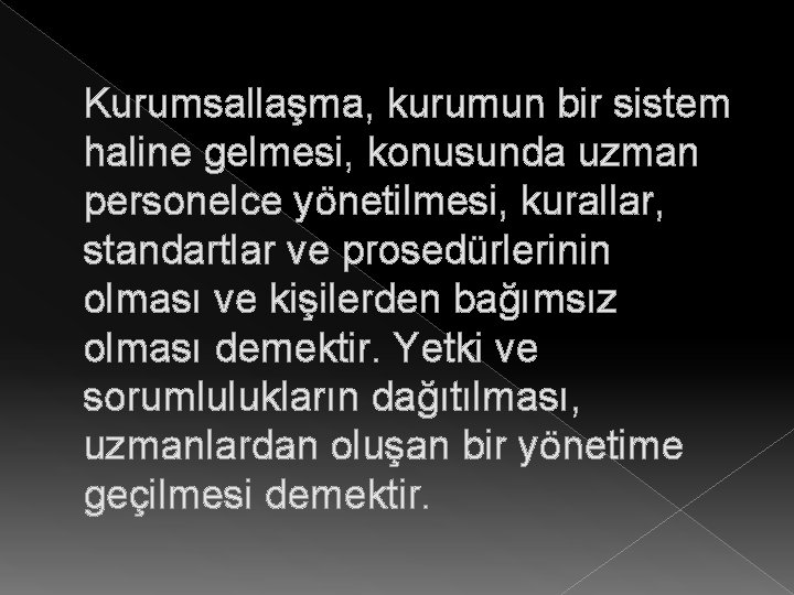 Kurumsallaşma, kurumun bir sistem haline gelmesi, konusunda uzman personelce yönetilmesi, kurallar, standartlar ve prosedürlerinin