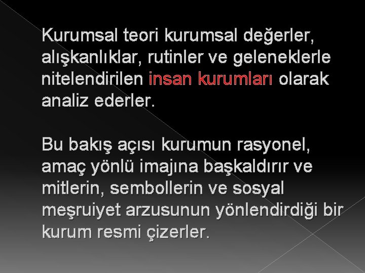  Kurumsal teori kurumsal değerler, alışkanlıklar, rutinler ve geleneklerle nitelendirilen insan kurumları olarak analiz