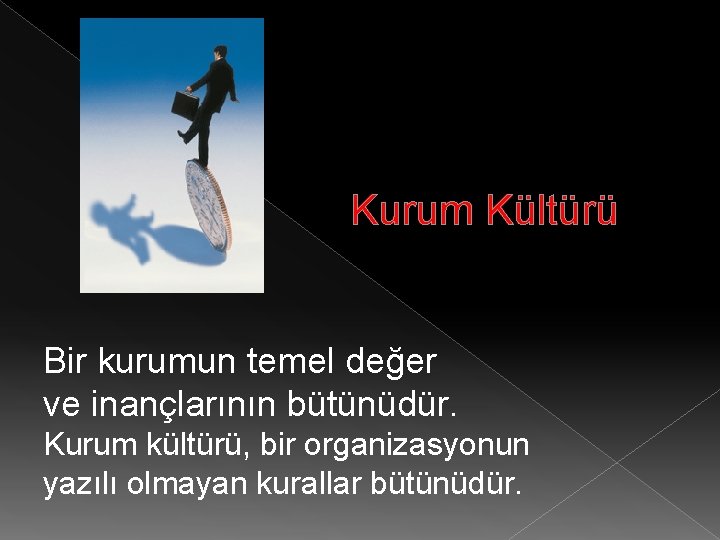  Kurum Kültürü Bir kurumun temel değer ve inançlarının bütünüdür. Kurum kültürü, bir organizasyonun