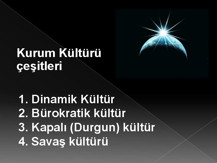 Kurum Kültürü çeşitleri 1. Dinamik Kültür 2. Bürokratik kültür 3. Kapalı (Durgun) kültür 4.