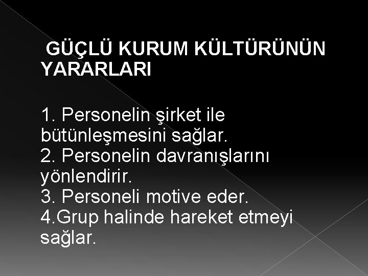  GÜÇLÜ KURUM KÜLTÜRÜNÜN YARARLARI 1. Personelin şirket ile bütünleşmesini sağlar. 2. Personelin davranışlarını