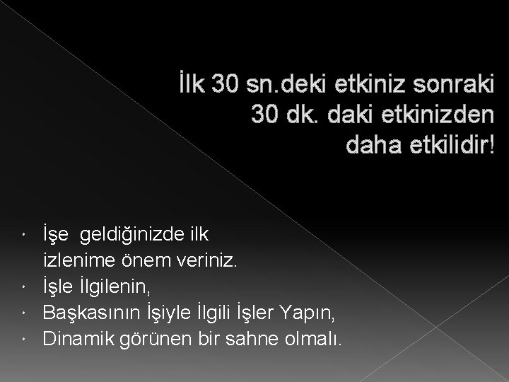 İlk 30 sn. deki etkiniz sonraki 30 dk. daki etkinizden daha etkilidir! İşe geldiğinizde