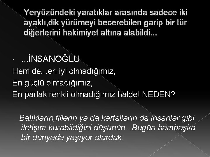 Yeryüzündeki yaratıklar arasında sadece iki ayaklı, dik yürümeyi becerebilen garip bir tür diğerlerini hakimiyet