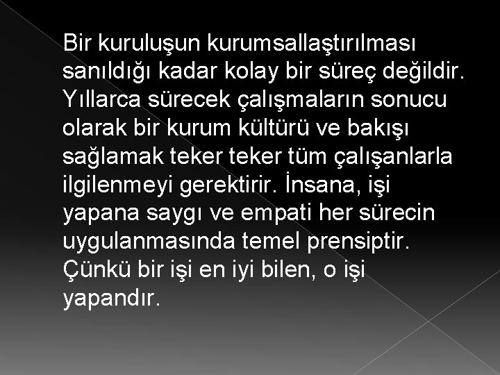 Bir kuruluşun kurumsallaştırılması sanıldığı kadar kolay bir süreç değildir. Yıllarca sürecek çalışmaların sonucu olarak