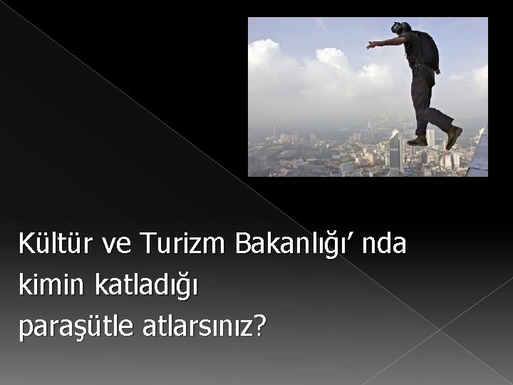 Kültür ve Turizm Bakanlığı’ nda kimin katladığı paraşütle atlarsınız? 