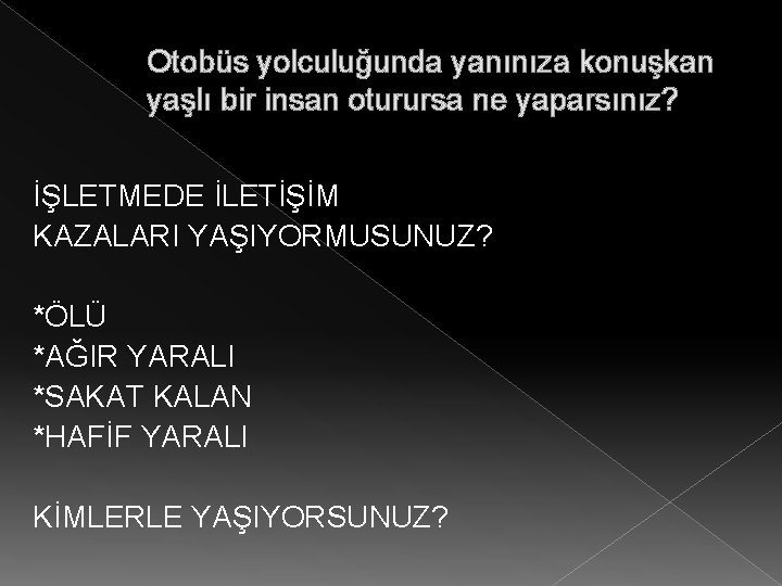 Otobüs yolculuğunda yanınıza konuşkan yaşlı bir insan oturursa ne yaparsınız? İŞLETMEDE İLETİŞİM KAZALARI YAŞIYORMUSUNUZ?