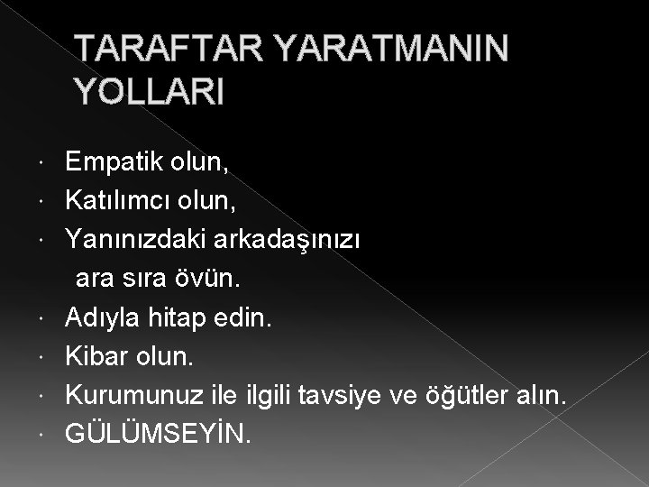 TARAFTAR YARATMANIN YOLLARI Empatik olun, Katılımcı olun, Yanınızdaki arkadaşınızı ara sıra övün. Adıyla hitap