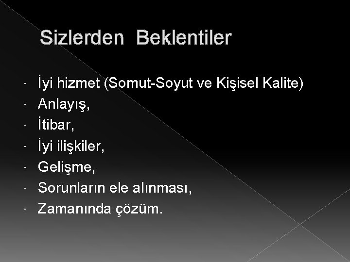 Sizlerden Beklentiler İyi hizmet (Somut-Soyut ve Kişisel Kalite) Anlayış, İtibar, İyi ilişkiler, Gelişme, Sorunların