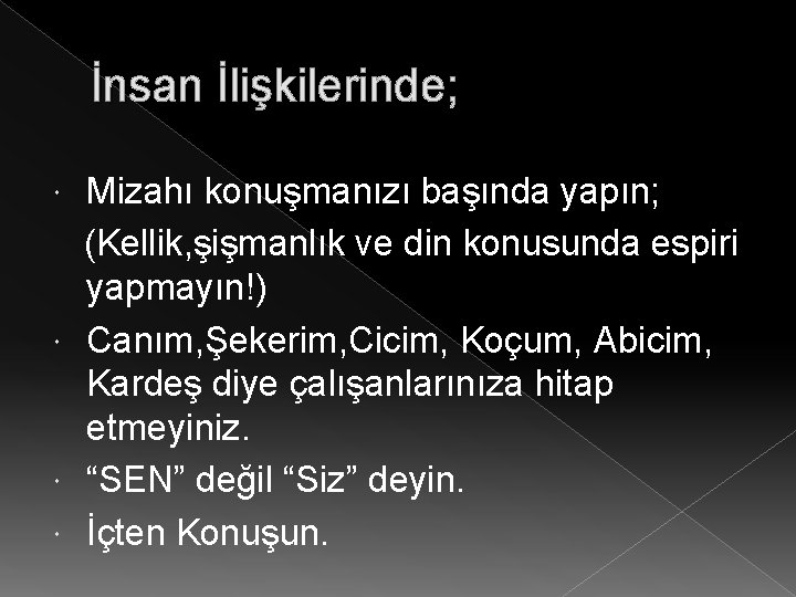 İnsan İlişkilerinde; Mizahı konuşmanızı başında yapın; (Kellik, şişmanlık ve din konusunda espiri yapmayın!) Canım,
