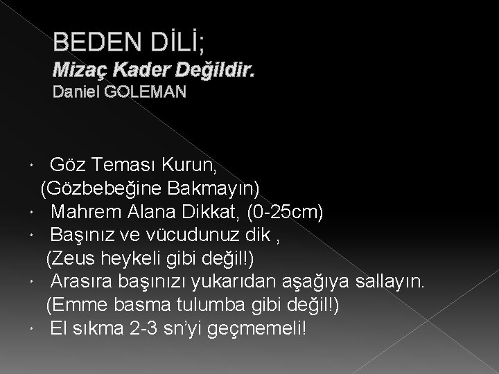 BEDEN DİLİ; Mizaç Kader Değildir. Daniel GOLEMAN Göz Teması Kurun, (Gözbebeğine Bakmayın) Mahrem Alana