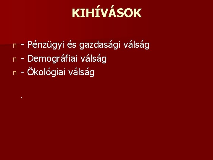 KIHÍVÁSOK - Pénzügyi és gazdasági válság n - Demográfiai válság n - Ökológiai válság