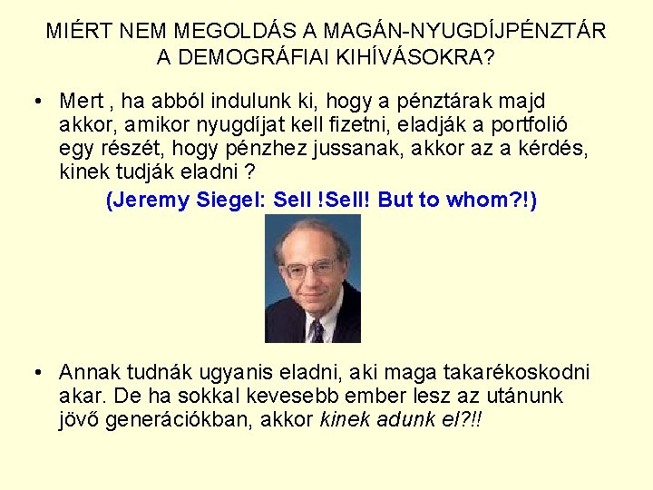 MIÉRT NEM MEGOLDÁS A MAGÁN-NYUGDÍJPÉNZTÁR A DEMOGRÁFIAI KIHÍVÁSOKRA? • Mert , ha abból indulunk