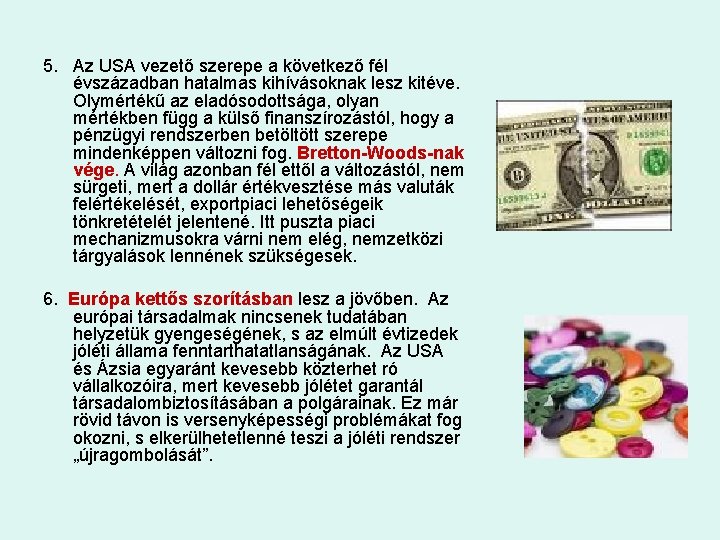 5. Az USA vezető szerepe a következő fél évszázadban hatalmas kihívásoknak lesz kitéve. Olymértékű