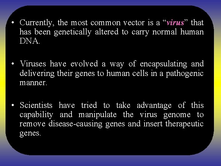  • Currently, the most common vector is a “virus” that has been genetically
