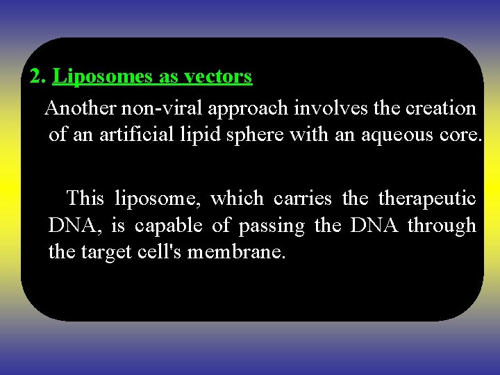 2. Liposomes as vectors Another non-viral approach involves the creation of an artificial lipid
