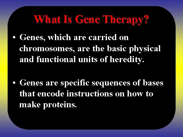 What Is Gene Therapy? • Genes, which are carried on chromosomes, are the basic