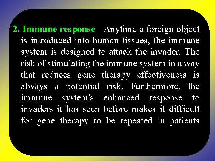 2. Immune response - Anytime a foreign object is introduced into human tissues, the