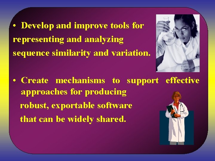  • Develop and improve tools for representing and analyzing sequence similarity and variation.