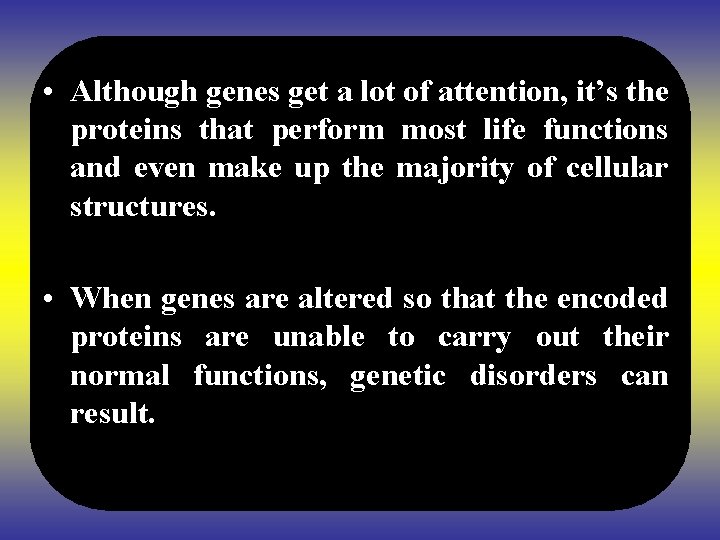  • Although genes get a lot of attention, it’s the proteins that perform