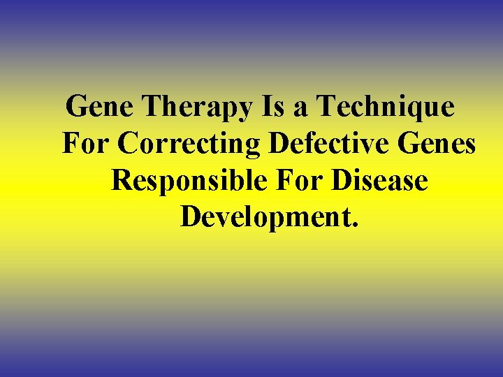 Gene Therapy Is a Technique For Correcting Defective Genes Responsible For Disease Development. 