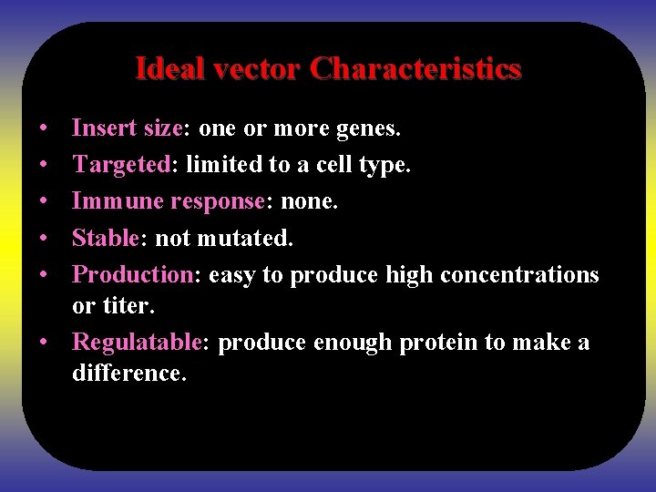 Ideal vector Characteristics • • • Insert size: one or more genes. Targeted: limited