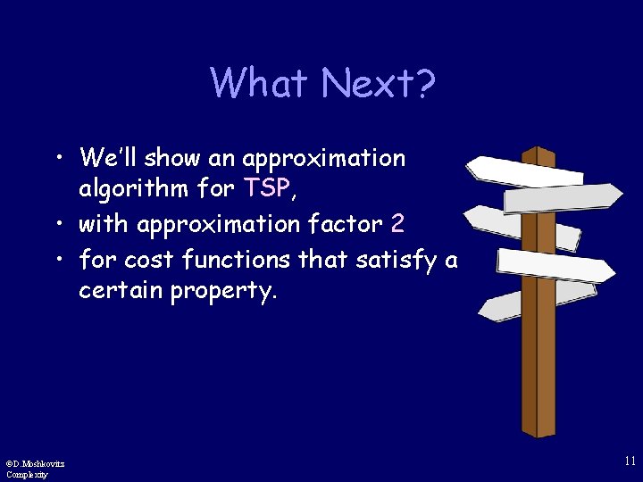 What Next? • We’ll show an approximation algorithm for TSP, • with approximation factor