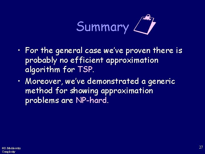 Summary • For the general case we’ve proven there is probably no efficient approximation