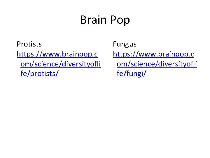 Brain Pop Protists https: //www. brainpop. c om/science/diversityofli fe/protists/ Fungus https: //www. brainpop. c