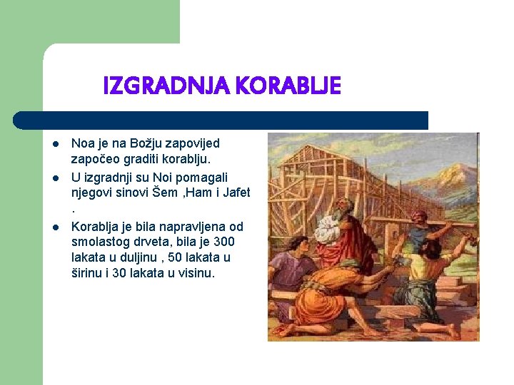 IZGRADNJA KORABLJE l l l Noa je na Božju zapovijed započeo graditi korablju. U