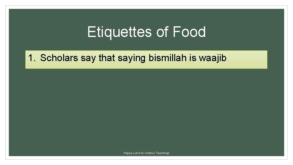 Etiquettes of Food 1. Scholars say that saying bismillah is waajib Happy Land for