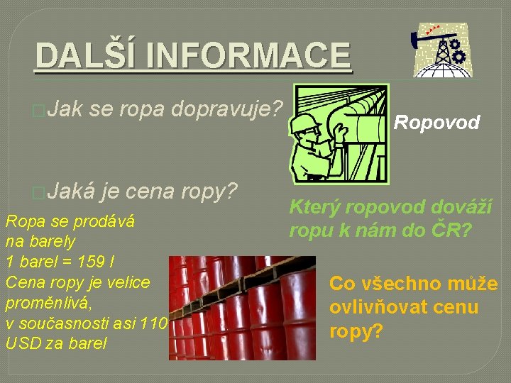 DALŠÍ INFORMACE �Jak se ropa dopravuje? �Jaká je cena ropy? Ropa se prodává na