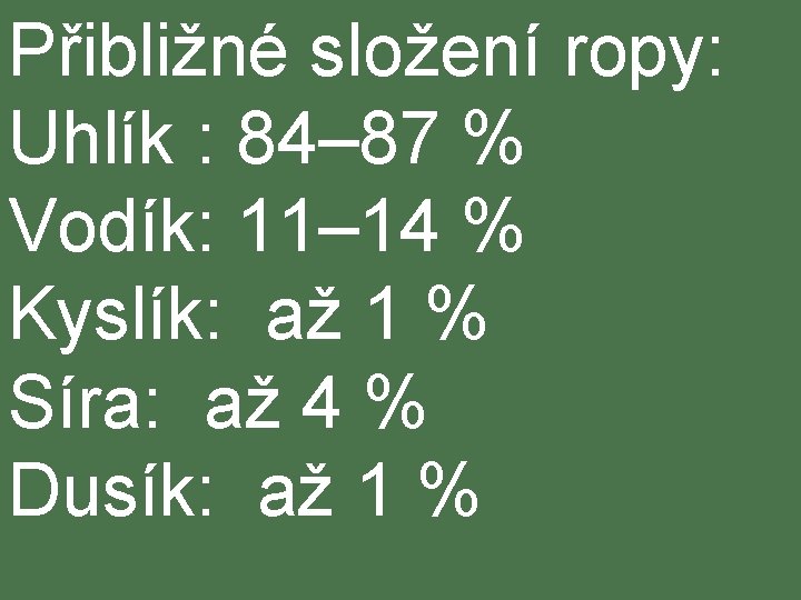 Přibližné složení ropy: ROPA Uhlík : 84– 87 % Ropa = nafta, zemní olej,