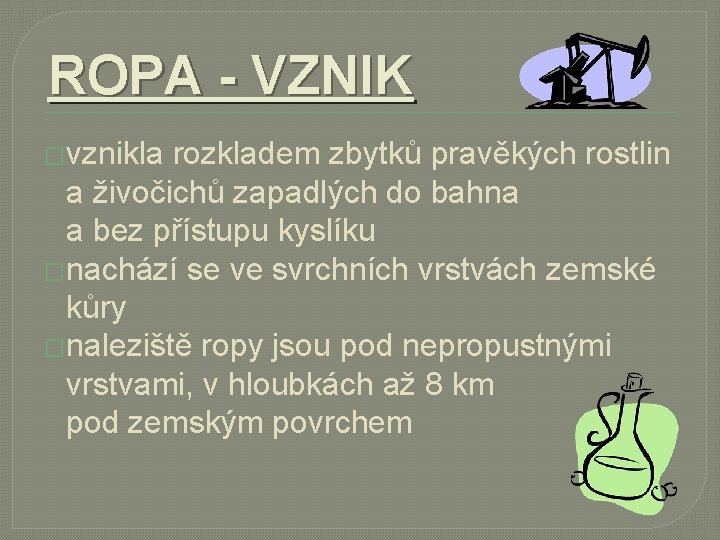 ROPA - VZNIK �vznikla rozkladem zbytků pravěkých rostlin a živočichů zapadlých do bahna a