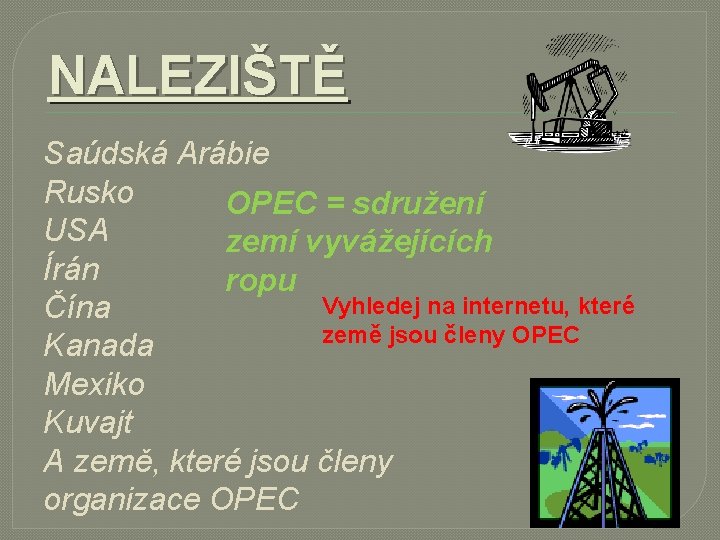 NALEZIŠTĚ Saúdská Arábie Rusko OPEC = sdružení USA zemí vyvážejících Írán ropu Vyhledej na