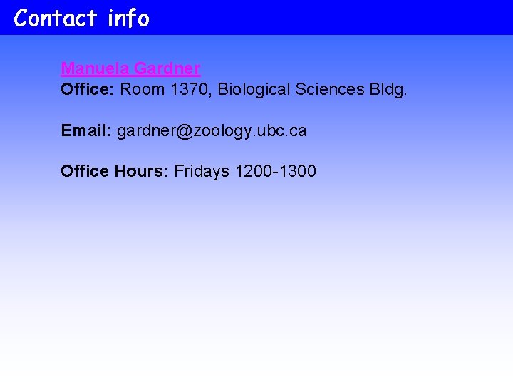 Contact info Manuela Gardner Office: Room 1370, Biological Sciences Bldg. Email: gardner@zoology. ubc. ca