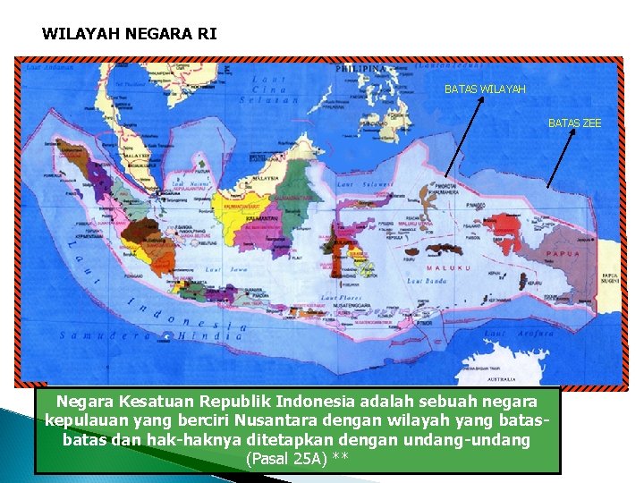 WILAYAH NEGARA RI BATAS WILAYAH BATAS ZEE Negara Kesatuan Republik Indonesia adalah sebuah negara