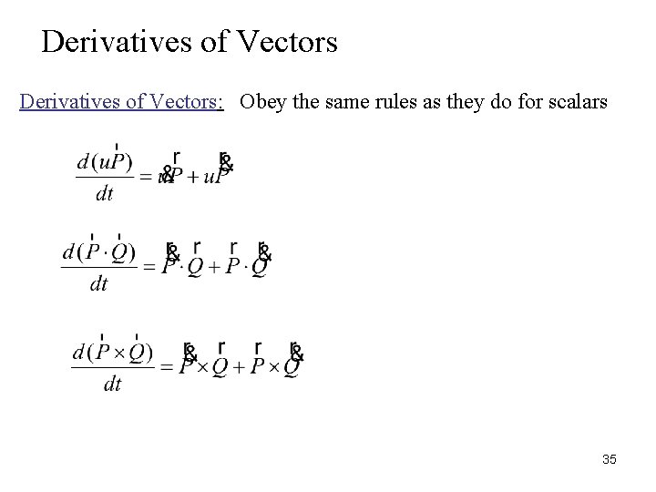 Derivatives of Vectors: Obey the same rules as they do for scalars 35 