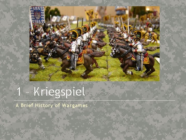 1 – Kriegspiel A Brief History of Wargames 