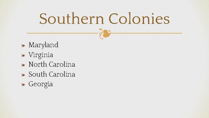 ❧ ❧ ❧ Southern Colonies ❧ Maryland Virginia North Carolina South Carolina Georgia 