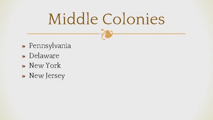 ❧ ❧ Middle Colonies ❧ Pennsylvania Delaware New York New Jersey 