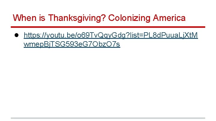 When is Thanksgiving? Colonizing America ● https: //youtu. be/o 69 Tv. Qqy. Gdg? list=PL