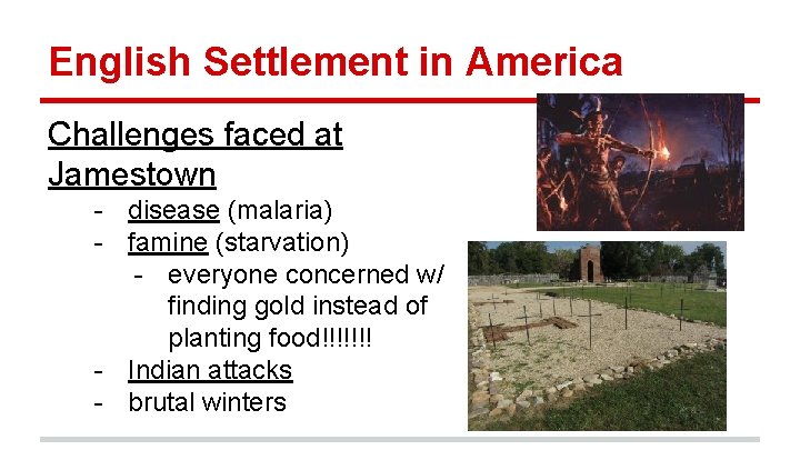 English Settlement in America Challenges faced at Jamestown - disease (malaria) - famine (starvation)
