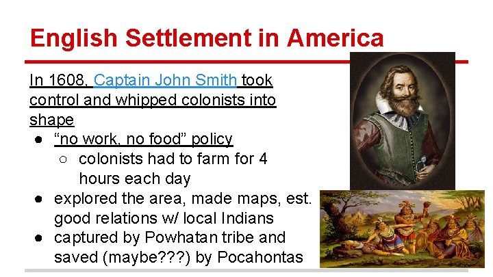 English Settlement in America In 1608, Captain John Smith took control and whipped colonists