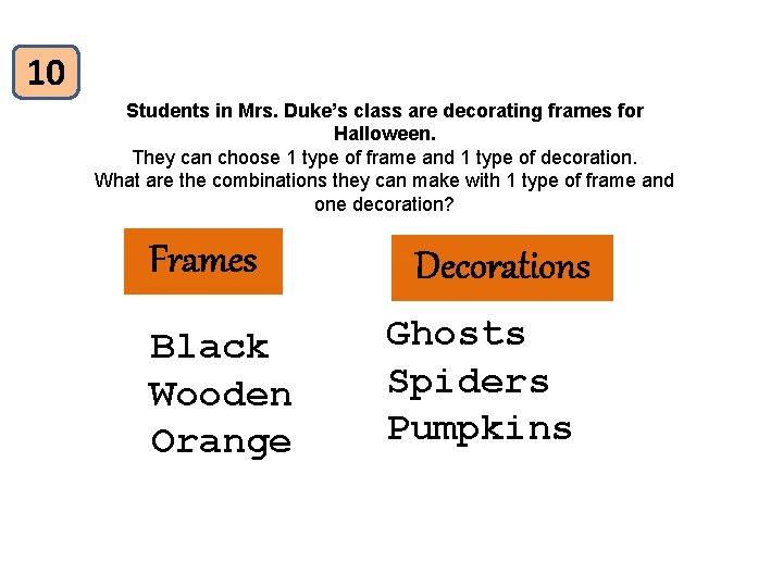 10 Students in Mrs. Duke’s class are decorating frames for Halloween. They can choose