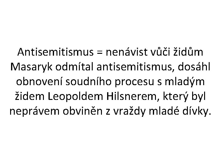 Antisemitismus = nenávist vůči židům Masaryk odmítal antisemitismus, dosáhl obnovení soudního procesu s mladým