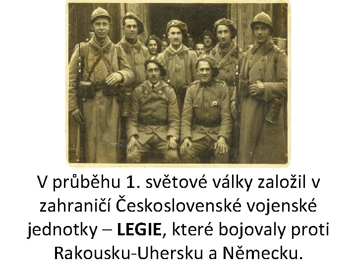 V průběhu 1. světové války založil v zahraničí Československé vojenské jednotky – LEGIE, které