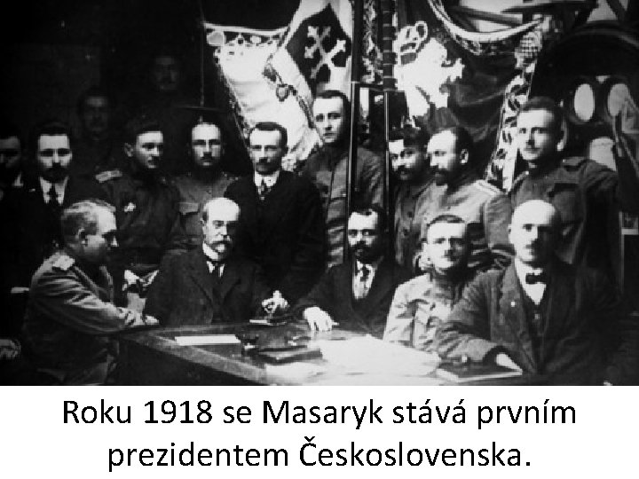 Roku 1918 se Masaryk stává prvním prezidentem Československa. 