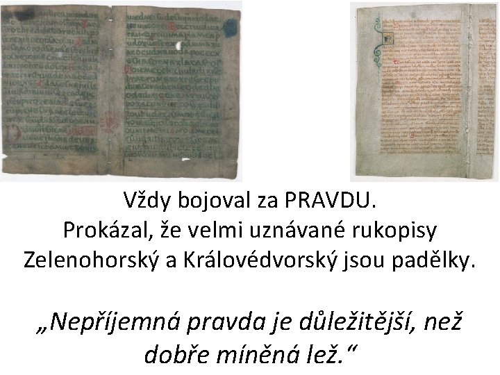 Vždy bojoval za PRAVDU. Prokázal, že velmi uznávané rukopisy Zelenohorský a Královédvorský jsou padělky.